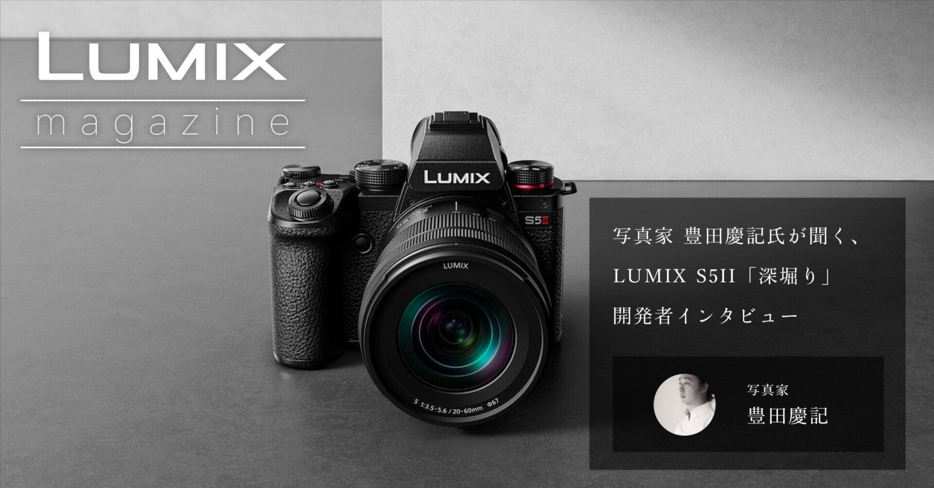 Vol.11】写真家 豊田慶記氏が聞く、LUMIX S5II「深堀り」開発者 Vol.11】写真家 豊田慶記氏が聞く、LUMIX S5II「深堀り」開発者
