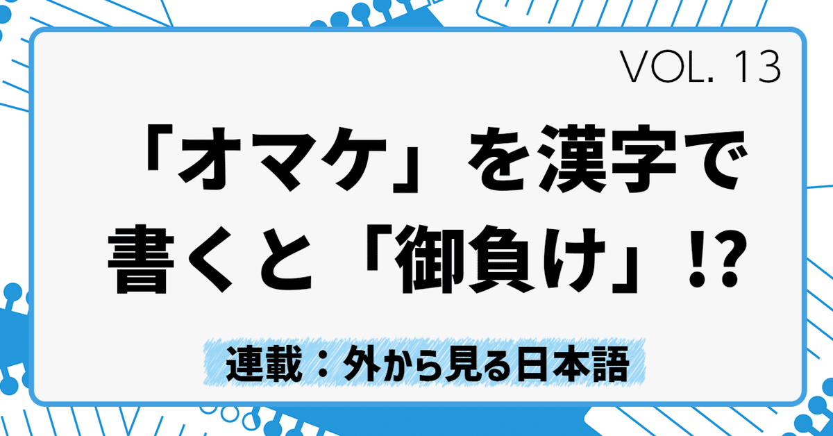 オマケを漢字で書くと「御負け」!? (連載：外から見る日本語第13回目 