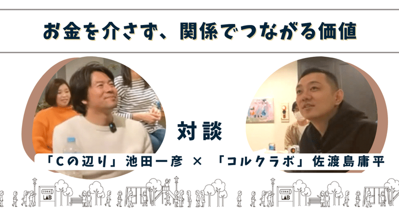 お金を介さないコミュニケーションの価値　「Cの辺り」池田一彦 ×「コルクラボ」佐渡島庸平対談