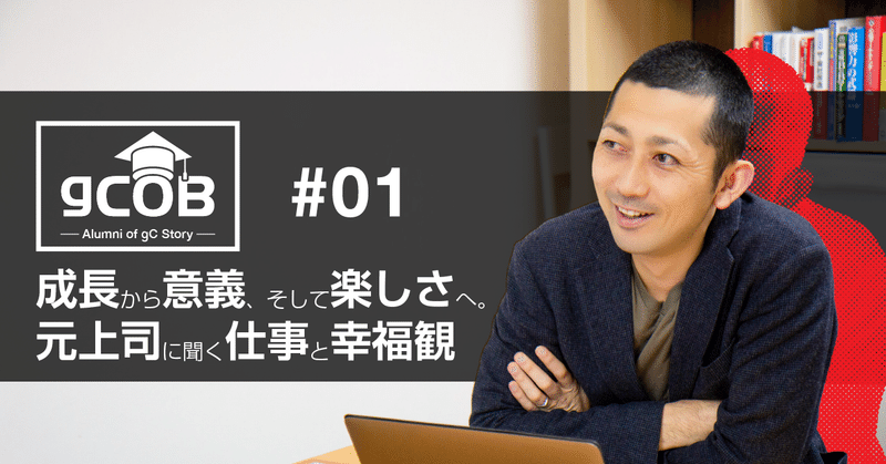 成長から意義、そして楽しさへ。元上司に聞く仕事と幸福観【gCOBインタビュー#1 櫻井将】