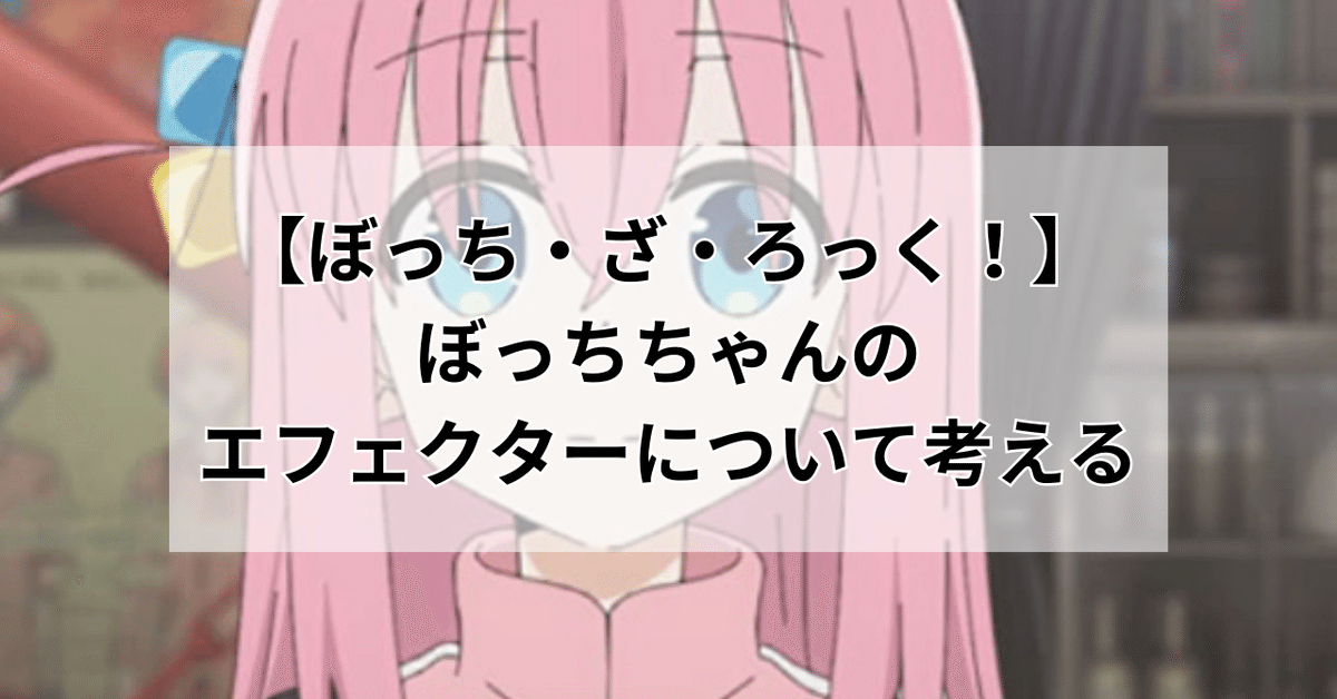ぼっち・ざ・ろっく！】ぼっちちゃんのエフェクターについて
