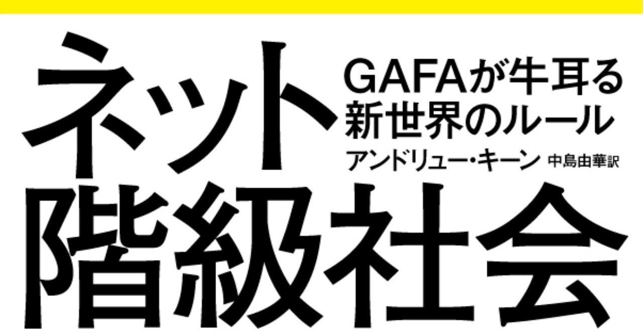 インターネットはGAFAに支配されるままなのか？『ネット階級社会』（アンドリュー・キーン著、ハヤカワ文庫）所収の水野祐氏による解説｜Hayakawa  Books & Magazines（β）