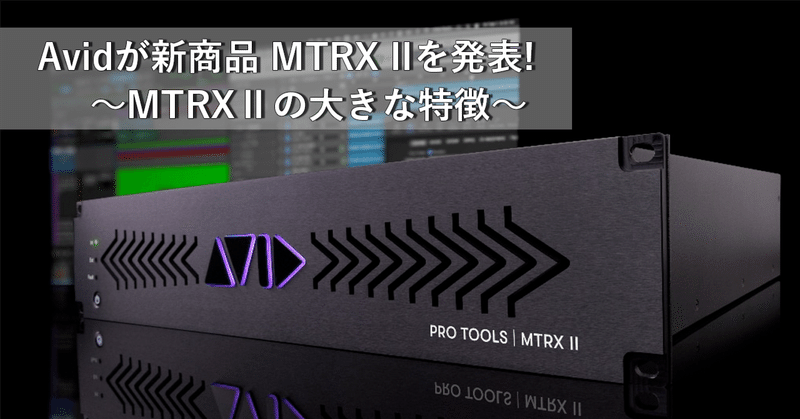 AVIDが新商品 MTRXⅡを発表！〜MTRXⅡの大きな特徴〜