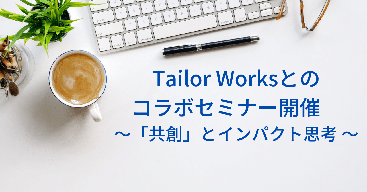 Tailor Worksとのコラボセミナー開催 ～「共創」とインパクト思考 ～