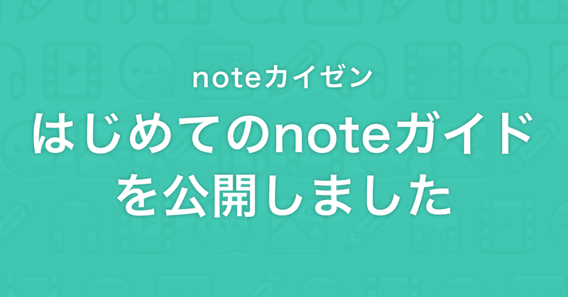 【noteカイゼン】「はじめてのnoteガイド」を公開しました