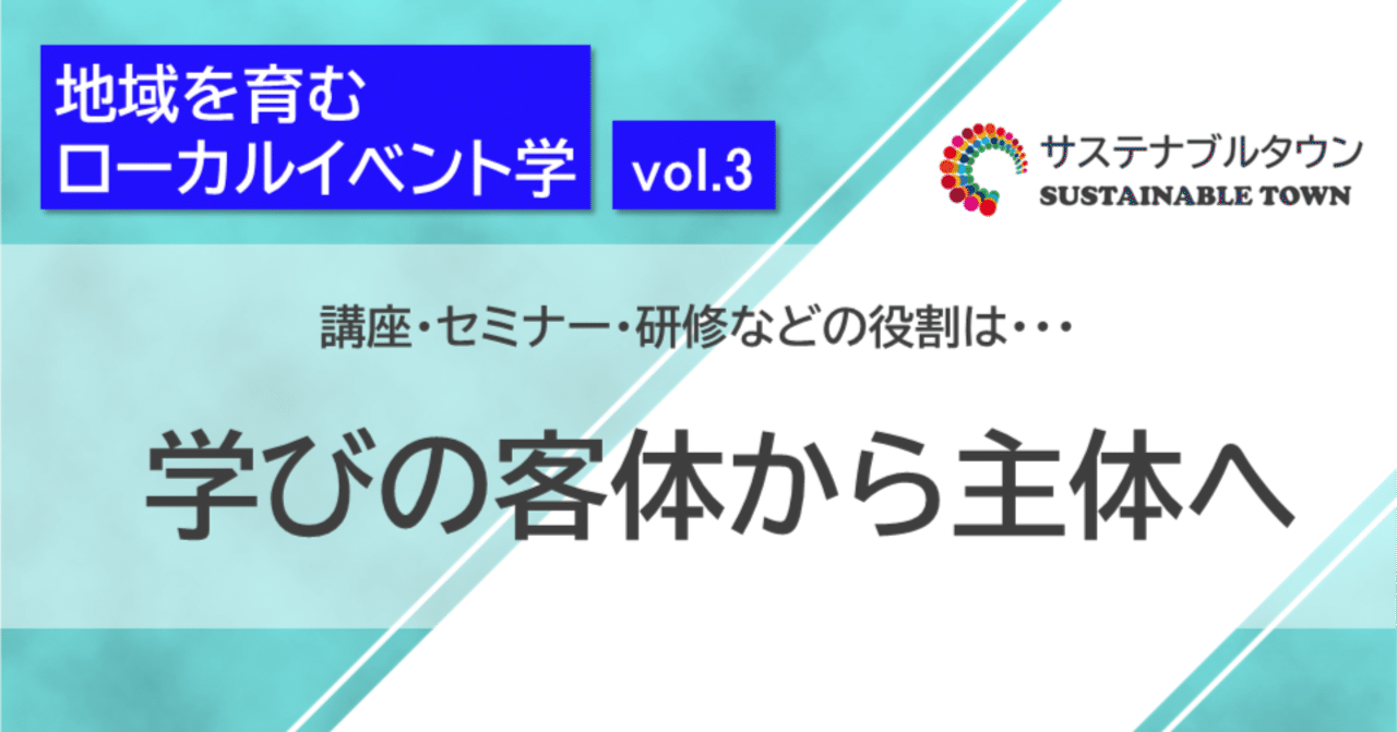 学びの客体から主体へ【ローカルイベント学vol.3】｜萩元直樹｜㍿サステナブルタウン代表取締役
