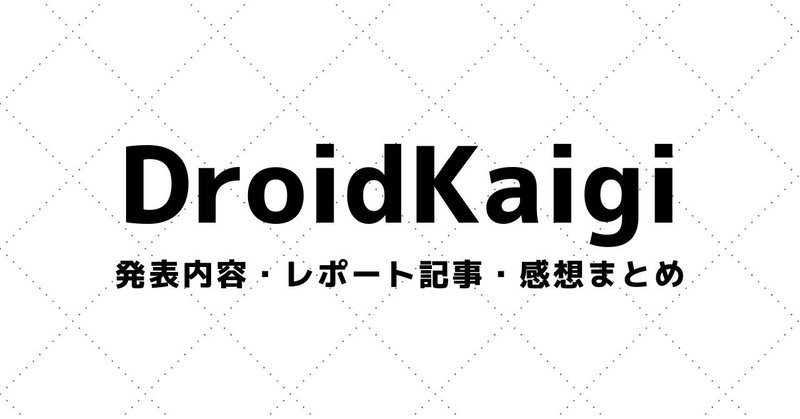【DroidKaigi】講演資料・参加レポート・感想まとめ（2015～）