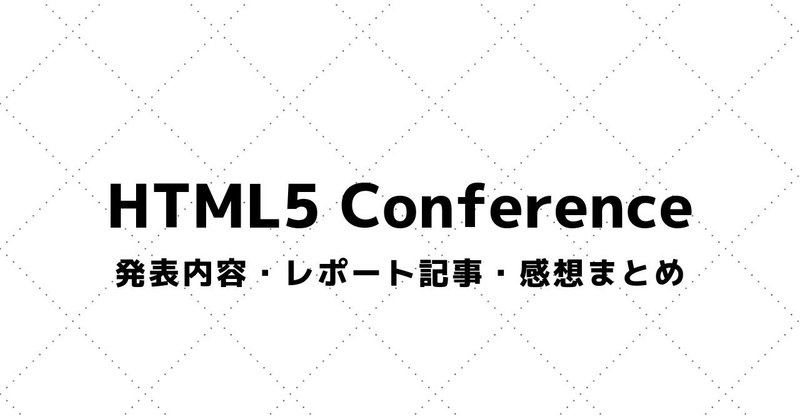 【HTML5 Conference】講演資料・参加レポート・感想まとめ（2015～）