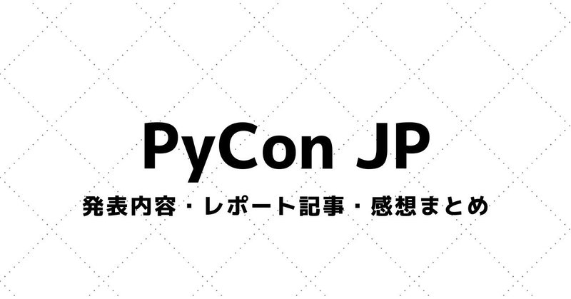 【PyCon JP】講演資料・参加レポート・感想まとめ（2014年～）