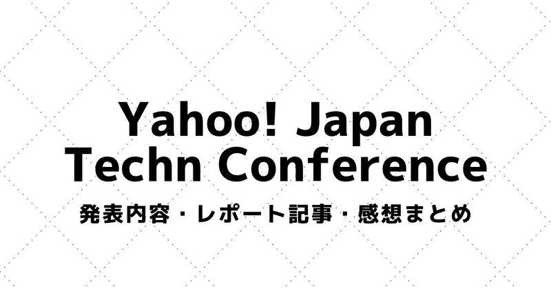 【Yahoo! JAPAN Tech Conference】講演資料・参加レポート・感想まとめ（2016～）