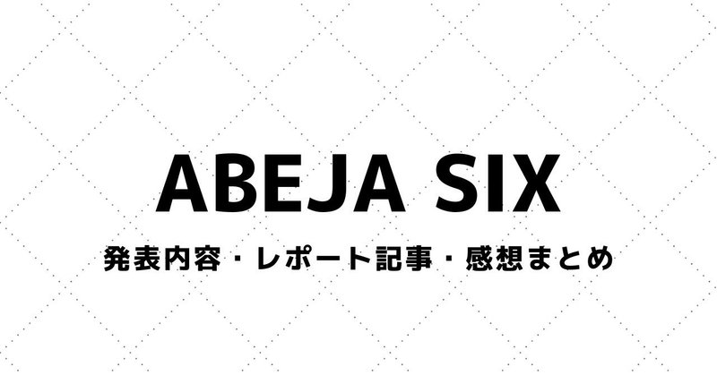 【ABEJA SIX】発表資料・参加レポート・感想まとめ（2018～）
