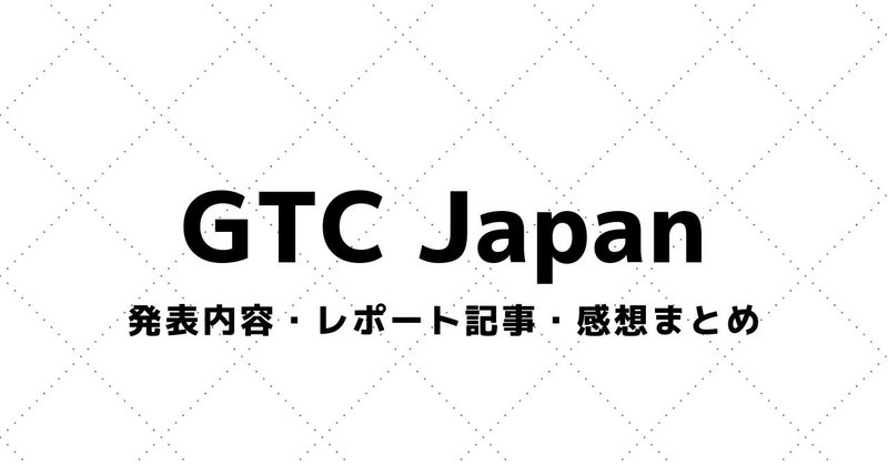 【GTC Japan】講演資料・参加レポート・感想まとめ（2012～）