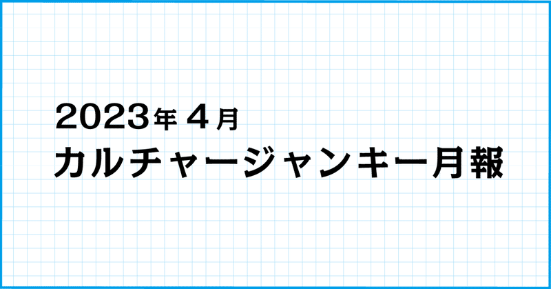 【2023年4月】カルチャージャンキー月報