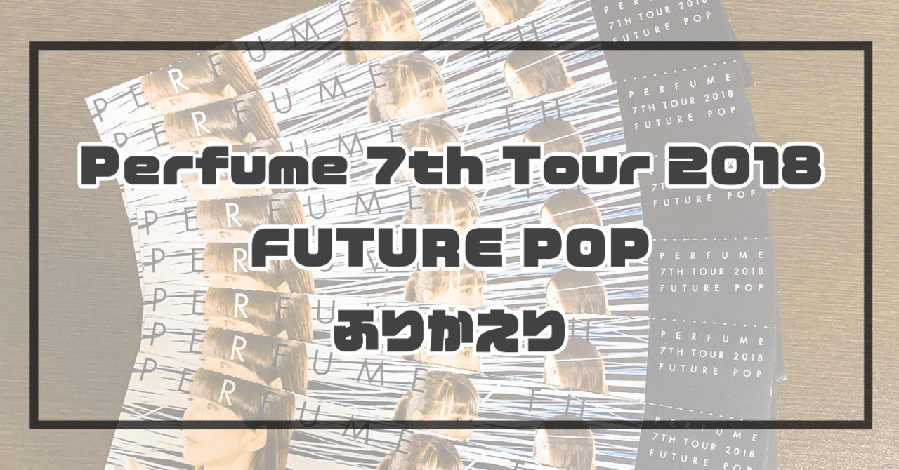 Perfume　7th　Tour　2018「FUTURE　POP」（初回限定盤）