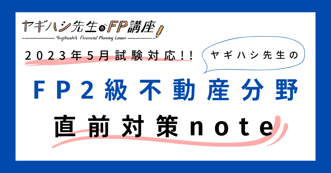 FP2級 不動産分野】2023年5月試験対応!!ヤギハシ先生の直前対策note 
