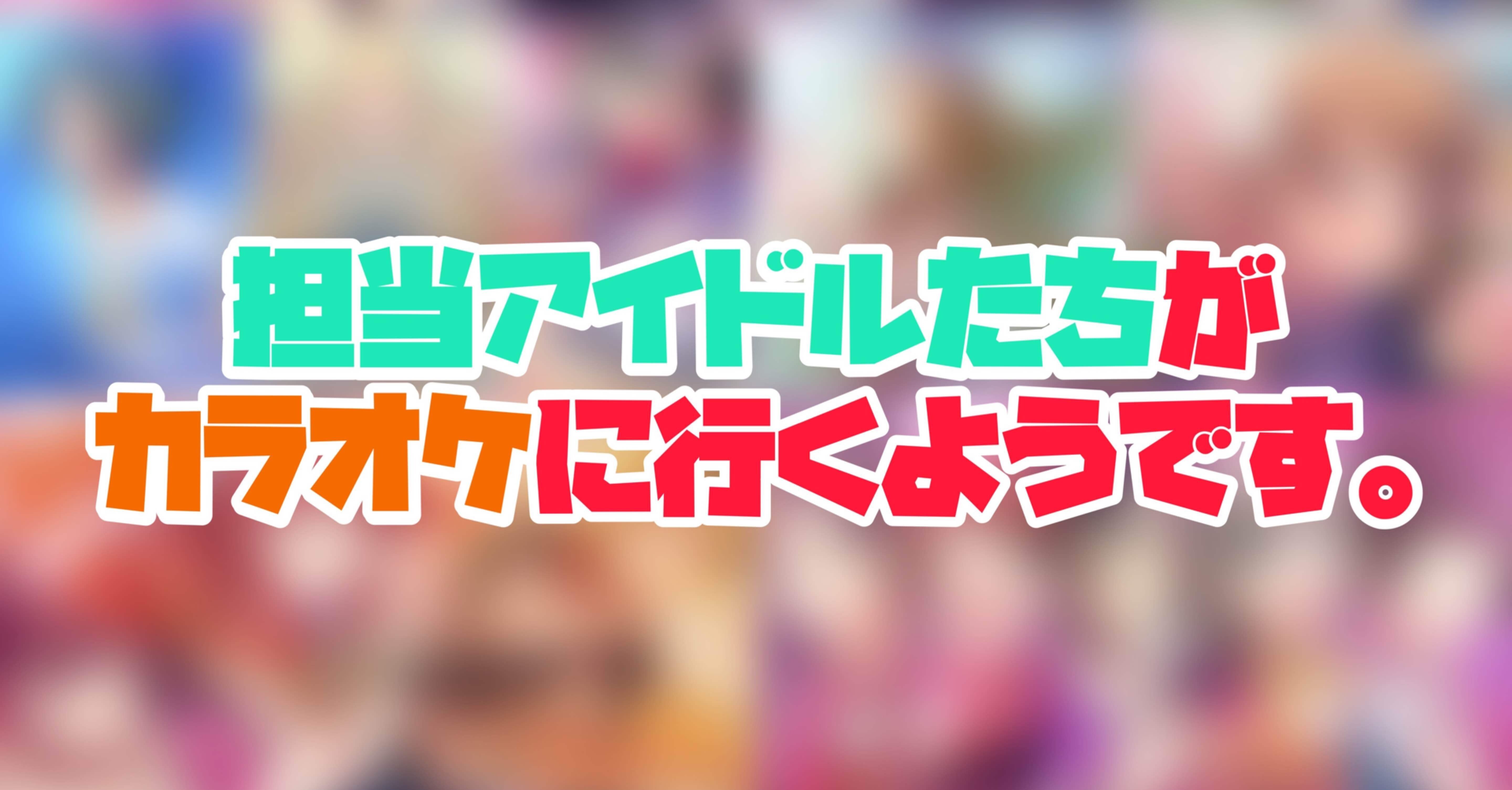 担当アイドルたちがカラオケに行くようです。｜和音a.k.aぶいたいがー