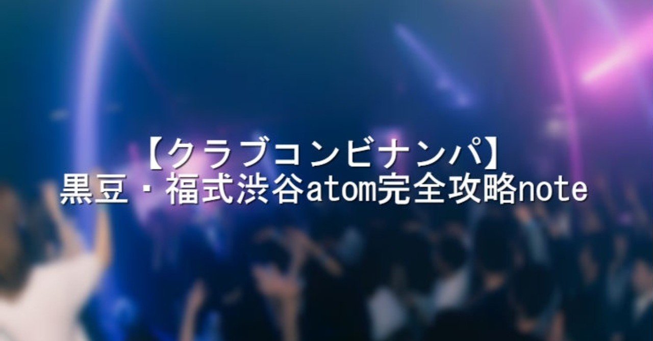 クラブコンビナンパ 黒豆 福式渋谷atom完全攻略note 二時間半で50部完売 福 ナンパと生きやすさ Note
