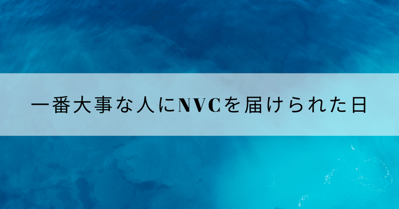 一番大事な人にNVCを届けられた日