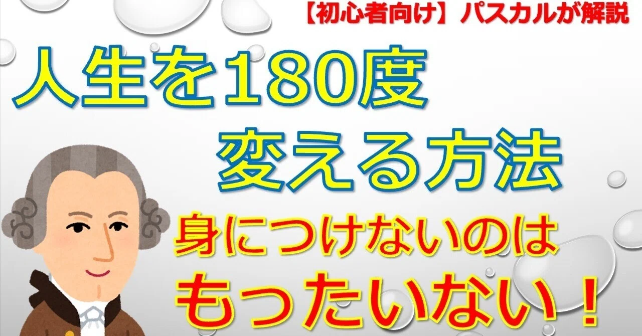 多くの人が、人生が180度変わる方法を身につけないのはもったいない!|パスカル@教育コンサルタント・文筆家