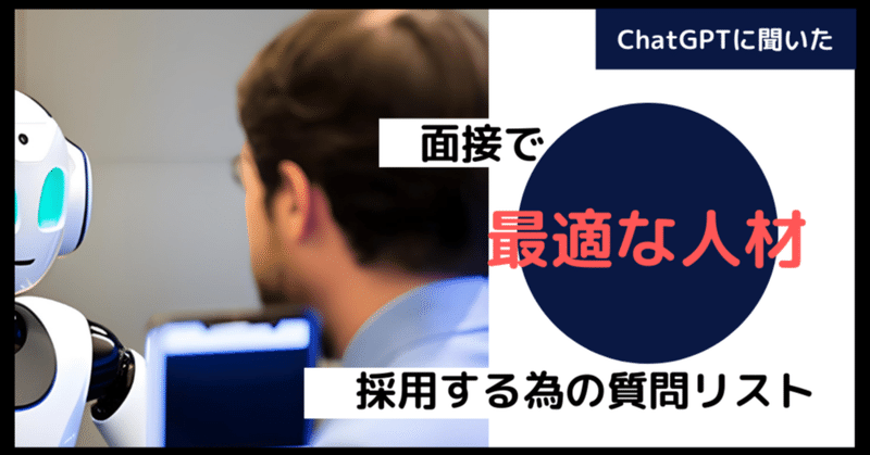 【採用活動編】ChatGPTに聞いた中途採用面接で最適な人材を採用する為の質問リスト