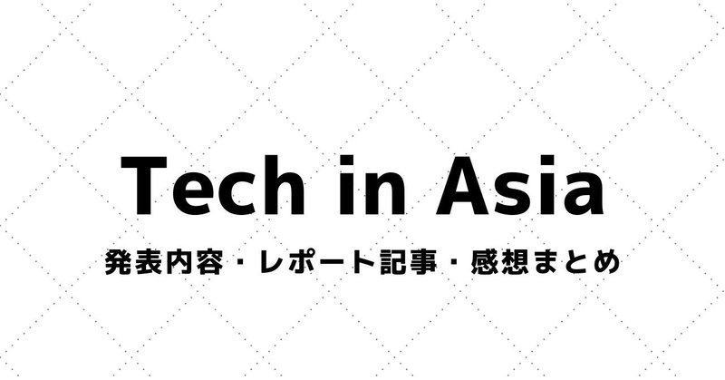 【Tech in Asia】参加レポート・感想まとめ（2014～）