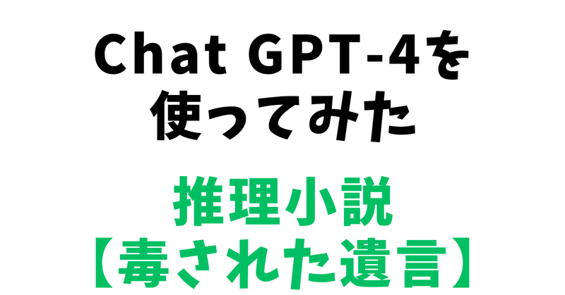 Chat GPT-4を使ってみた【推理小説「毒された遺言」】