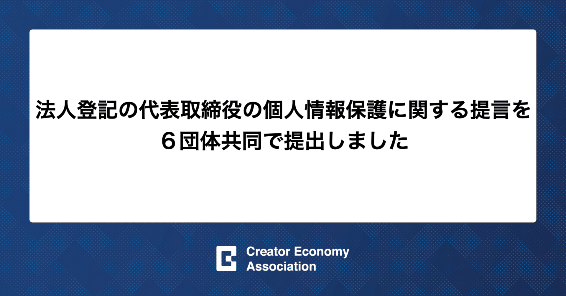 法人登記の代表取締役の個人情報保護に関する提言を６団体共同で提出しました｜一般社団法人クリエイターエコノミー協会