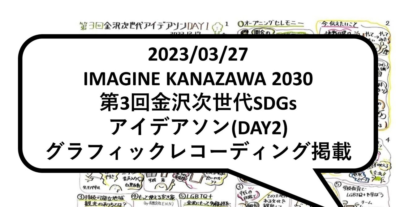 2023/03/27 IMAGINE KANAZAWA 2030 第3回金沢次世代SDGsアイデアソン（DAY2）グラフィックレコーディング掲載