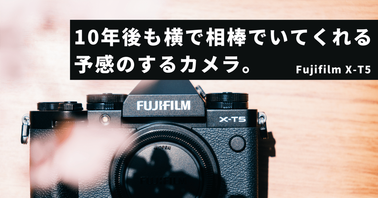 Fujifilm X-T5』 10年後も横で相棒でいてくれる予感のするカメラ Fujifilm X-T5』 10年後も横で相棒でいてくれる予感のするカメラ
