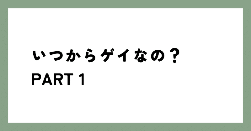 いつからゲイなの？  PART 1