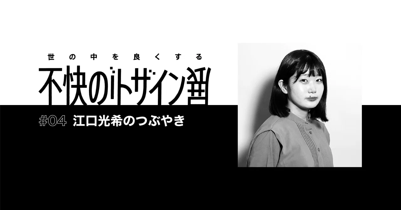 世の中を良くする不快のデザイン展」を終えて #04 デザイナー・江口