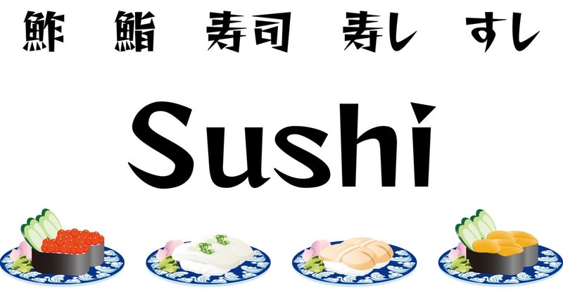 「すしの歴史をたどる」②「鮓」「鮨」「寿司」「寿し」「すし」表記は違えど、どれも同じ”Sushi”！