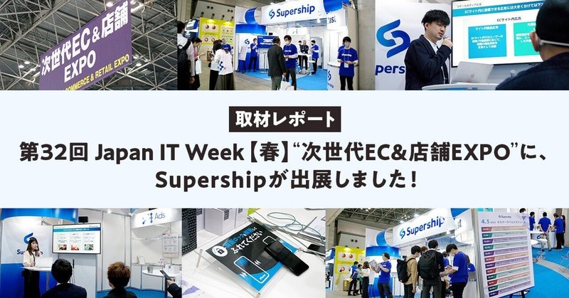 【取材レポート】第32回 Japan IT Week【春】 “次世代EC&店舗EXPO”に、Supershipが出展しました！