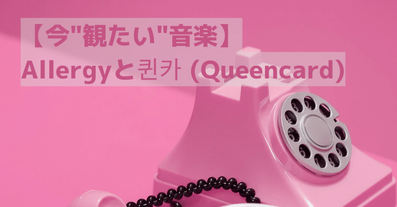 【今"観たい"音楽】Allergyと퀸카 (Queencard)