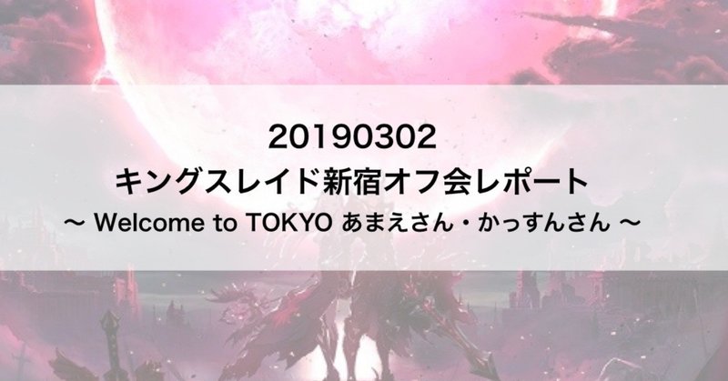 キングスレイド新宿オフ会レポート Welcome To Tokyo あまえさん かっすんさん リュナン Note キングスレイド新宿オフ会レポート Welcome To Tokyo あまえさん かっすんさん リュナン Note