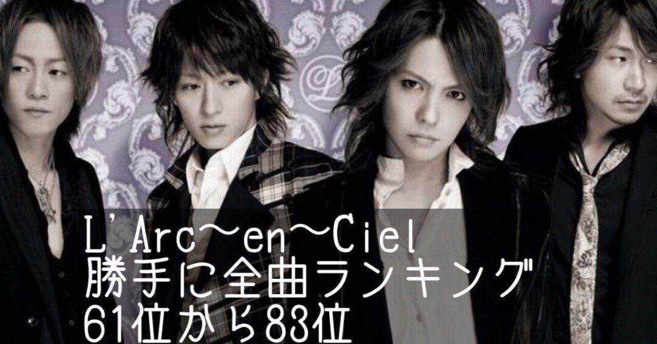 L'Arc〜en〜Ciel 全曲聴き倒して個人的にランクづけしてみた vol L'Arc〜en〜Ciel 全曲聴き倒して個人的にランクづけしてみた vol