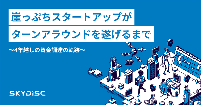 崖っぷちスタートアップがターンアラウンドを遂げるまで 〜4年越しの資金調達の軌跡〜