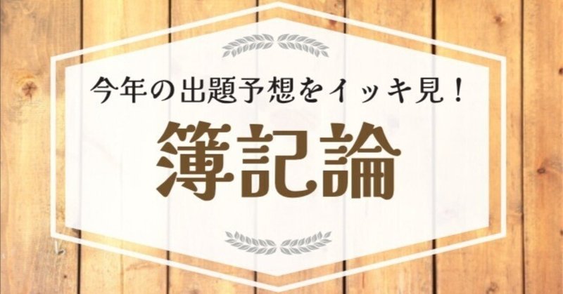 第73回税理士試験【簿記論】専門学校等６校の出題予想をイッキ見！