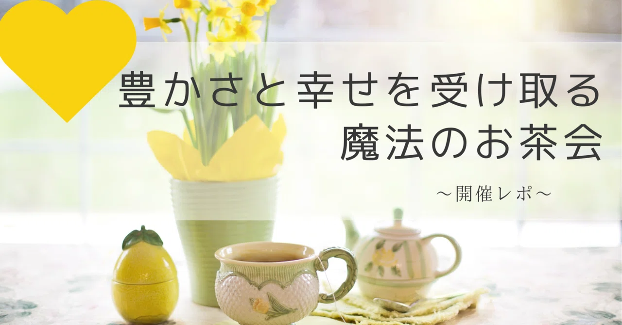 魔法のお茶会開催レポ〜「怖い」という感情を味方につけることができた