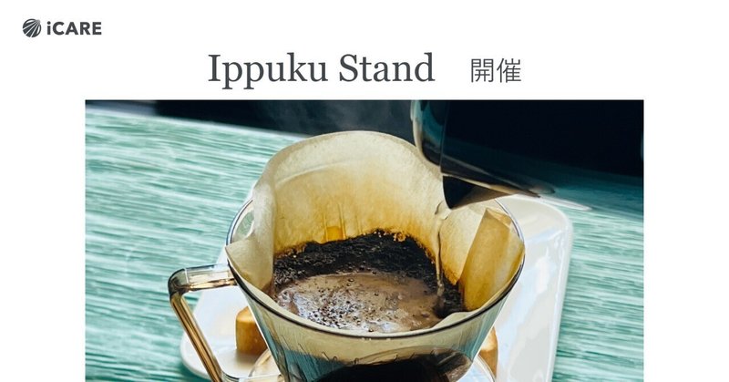 iCAREでIppuku Stand始めます！コーヒーと健康小話、コミュニケーション。5月の店長は保健師チーム