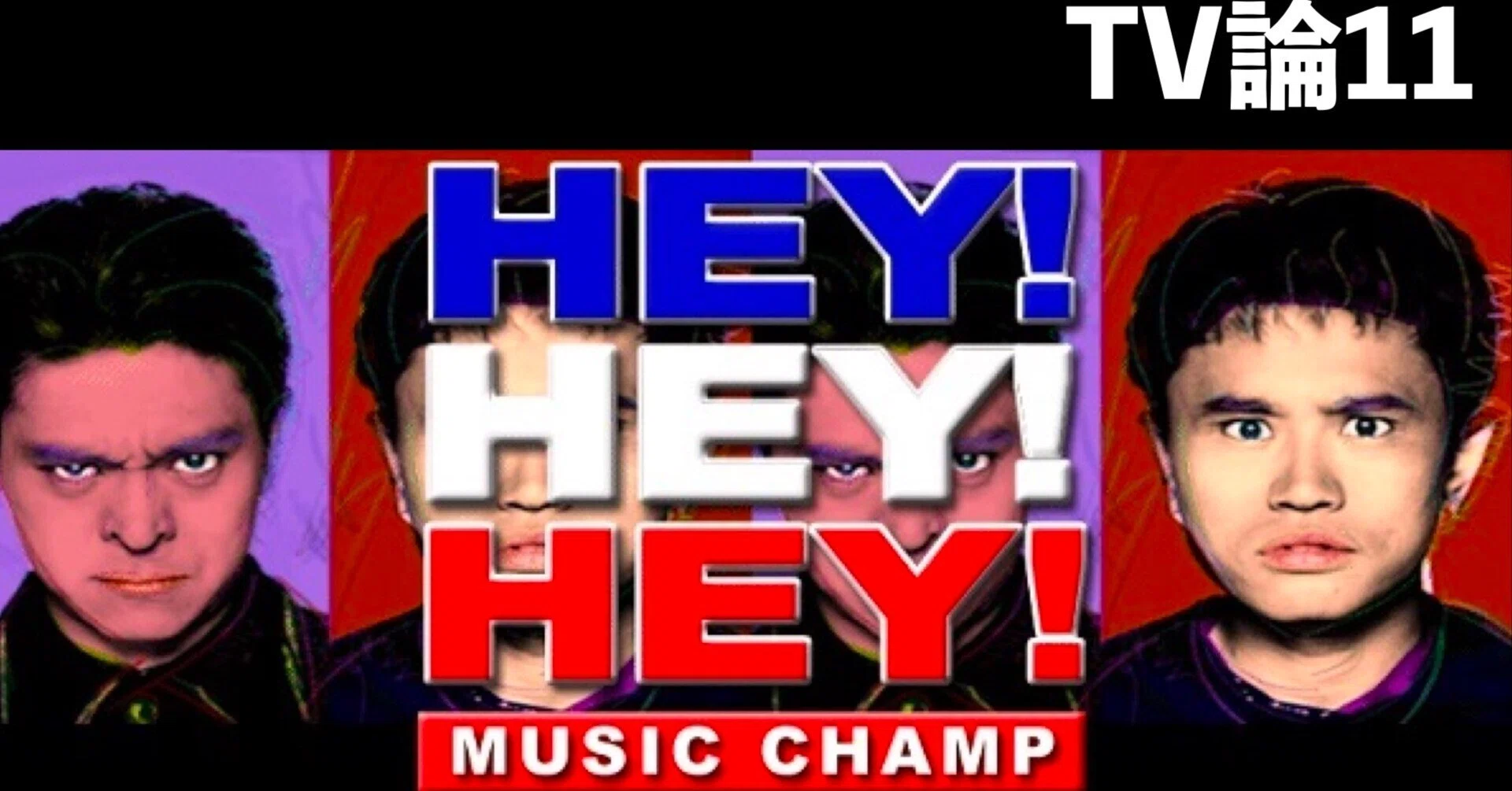 272 TV論11｜HEY!HEY!HEY! MUSIC CHAMP｜パンクロックを愛する広報部長