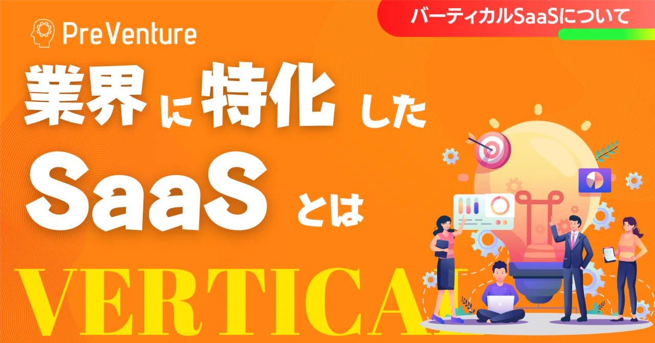 【保存版】注目のバーティカルSaaSについて！業界に特化したSaaSサービスとは！｜PreVenture編集部