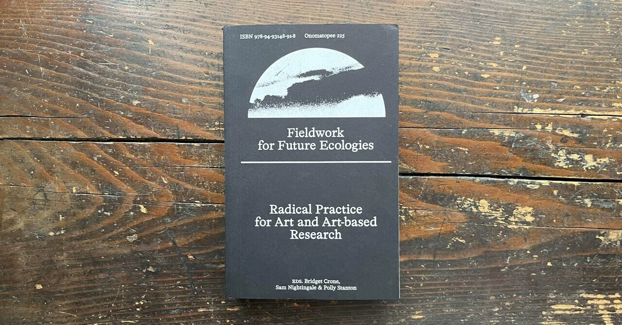Fieldwork for Future Ecologies Radical Practice for Art and Artbased