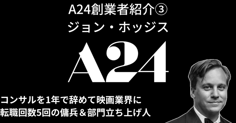 【「A24」創業者紹介③】コンサルを辞めて映画業界の伝説的傭兵に転身「ジョン・ホッジス」