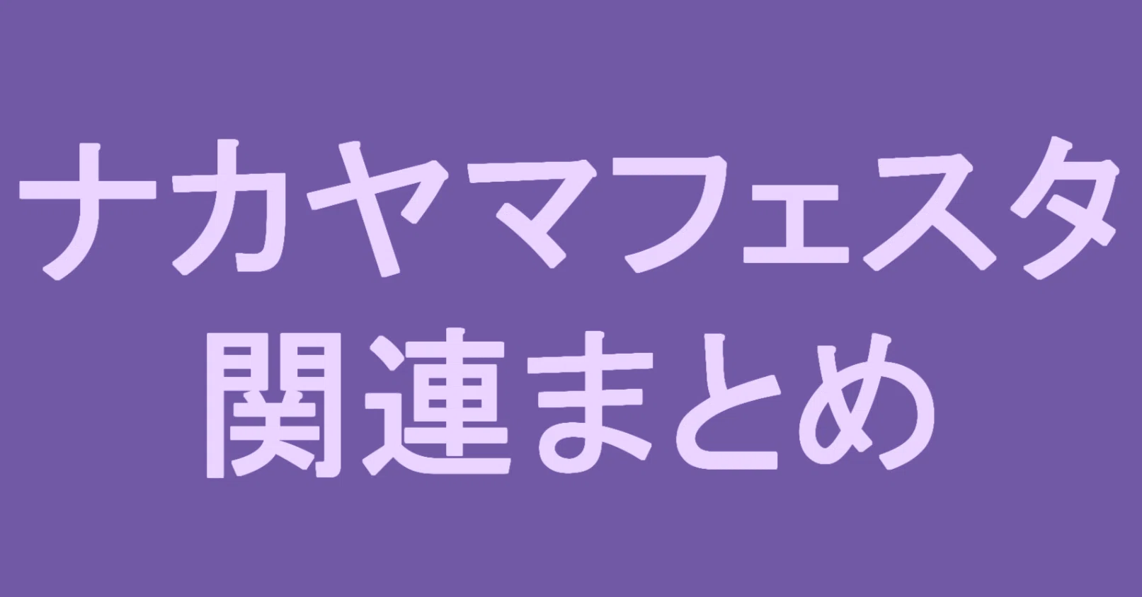 ナカヤマフェスタ関連まとめ｜埜輝