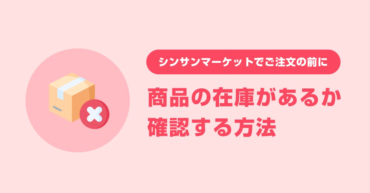 【必見】注文前に商品の在庫切れでのキャンセルを出来るだけ防ぐ方法をご紹介👀｜シンサンマーケット公式