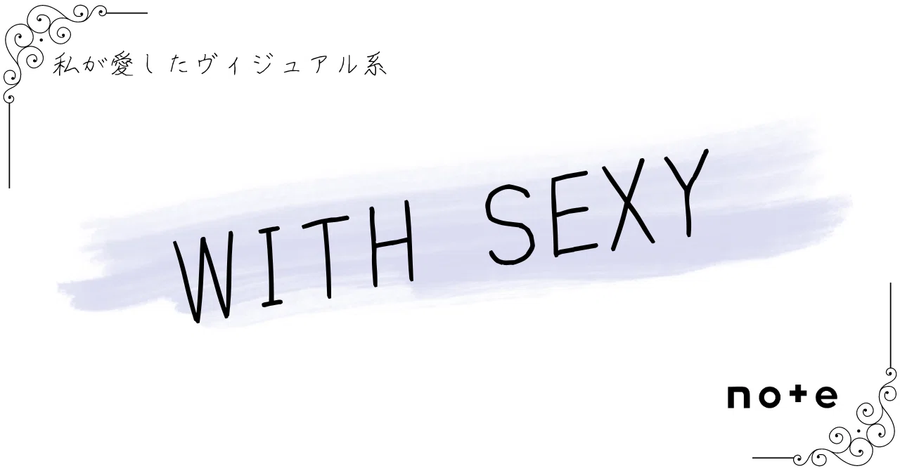 WITH SEXY]――『私が愛したヴィジュアル系』｜K.Y.