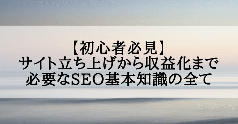 【初心者必見】画像で理解する！サイト立ち上げから収益化まで必要なSEO基本知識の全て。