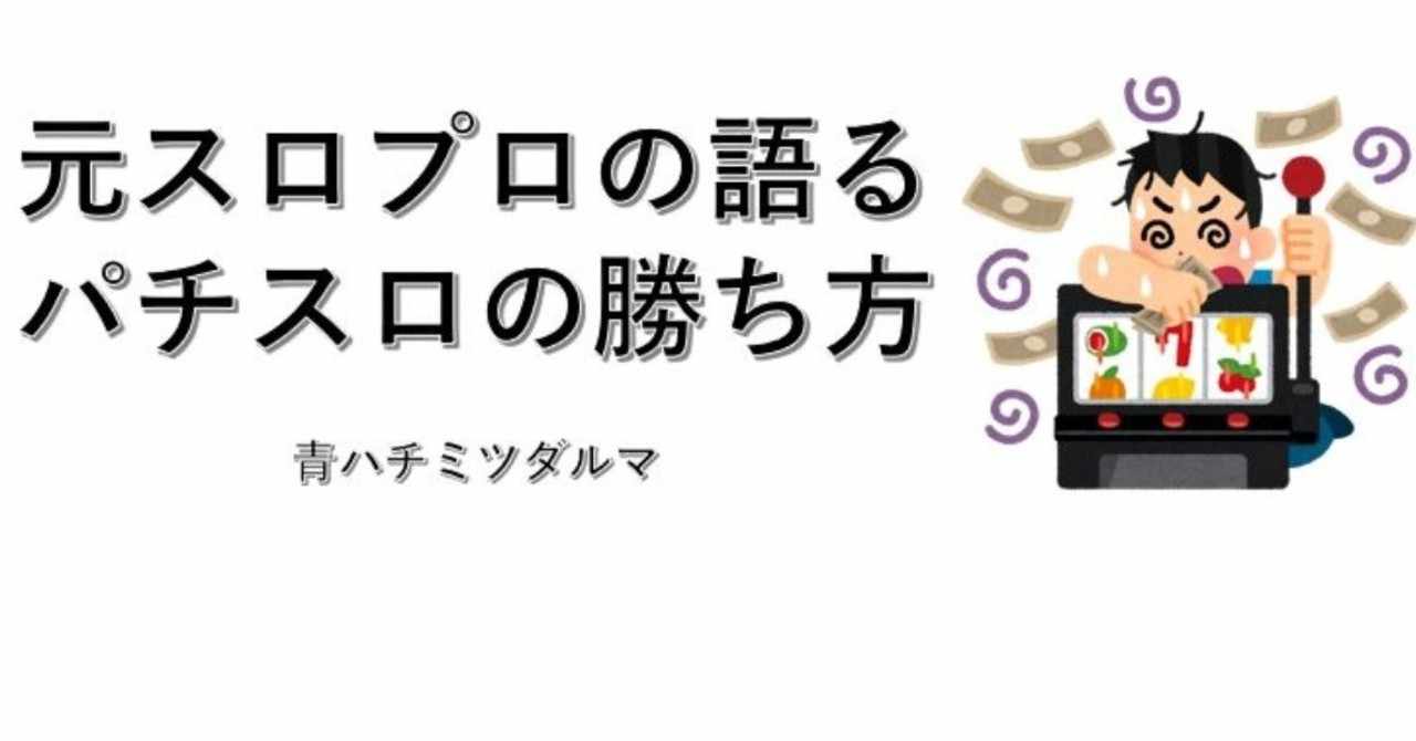 元スロプロの語る パチスロの勝ち方 青ハチミツダルマ Note