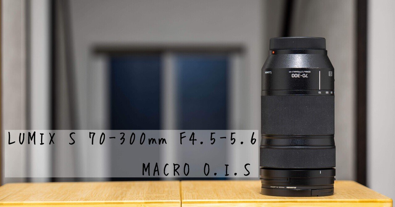 8 LUMIX S 70-300mm F4.5-5.6 MACRO O.I.S レンズレビューのお話